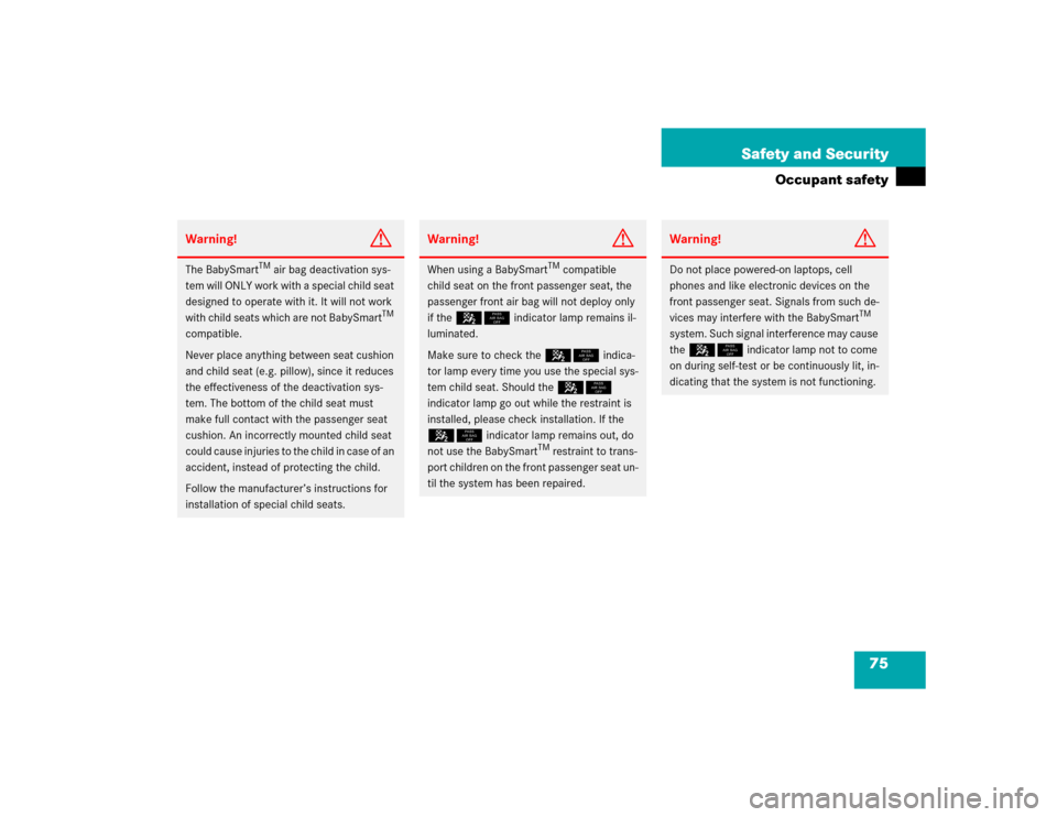 MERCEDES-BENZ CL600 2005 C215 Manual PDF 75 Safety and Security
Occupant safety
Warning!
G
The BabySmart
TM air bag deactivation sys-
tem will ONLY work with a special child seat 
designed to operate with it. It will not work 
with child sea