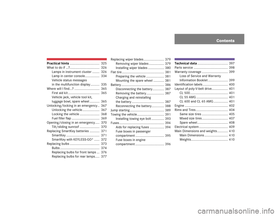 MERCEDES-BENZ CL500 2005 C215 Owners Manual Contents
Practical hints.................................  325
What to do if …?.................................  326
Lamps in instrument cluster ........  326
Lamp in center console................