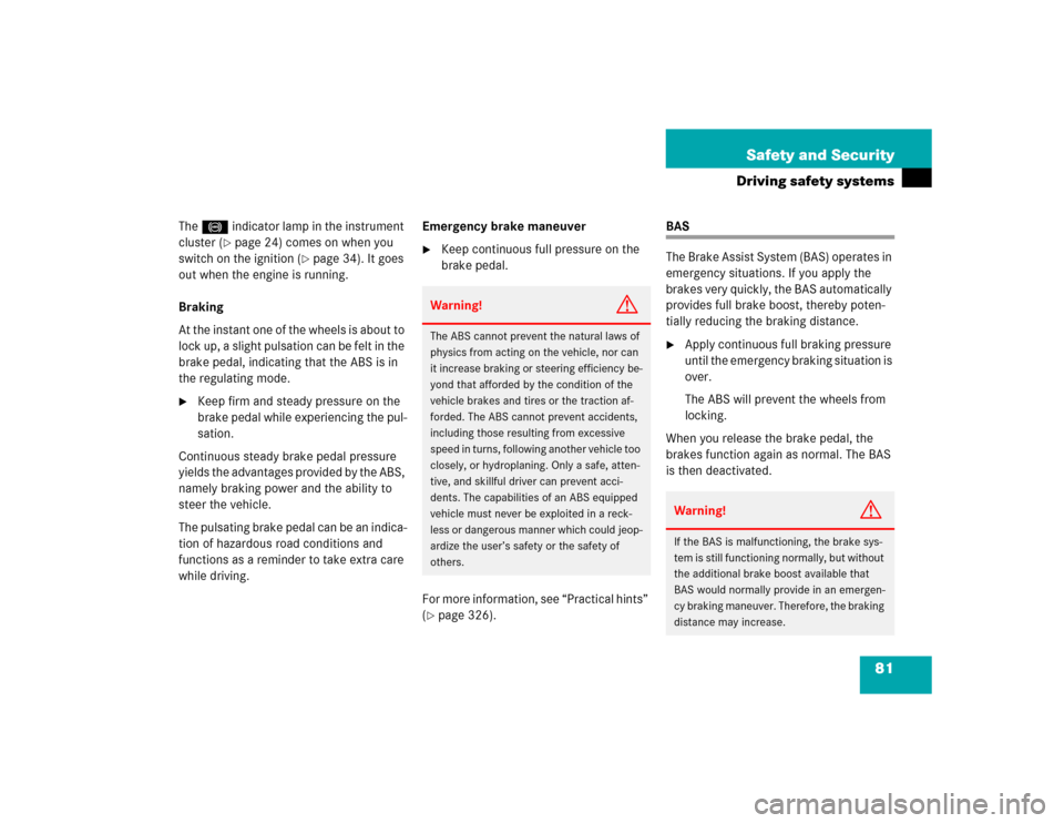 MERCEDES-BENZ CL500 2005 C215 Owners Manual 81 Safety and Security
Driving safety systems
The - indicator lamp in the instrument 
cluster (
page 24) comes on when you 
switch on the ignition (
page 34). It goes 
out when the engine is running
