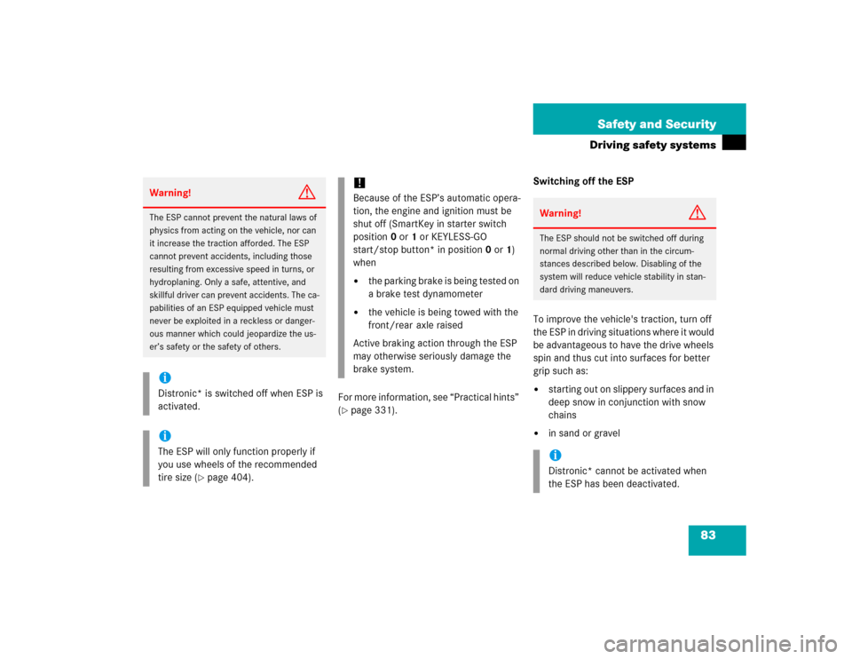 MERCEDES-BENZ CL500 2005 C215 Owners Manual 83 Safety and Security
Driving safety systems
For more information, see “Practical hints” 
(page 331).Switching off the ESP
To improve the vehicles traction, turn off 
the ESP in driving situati