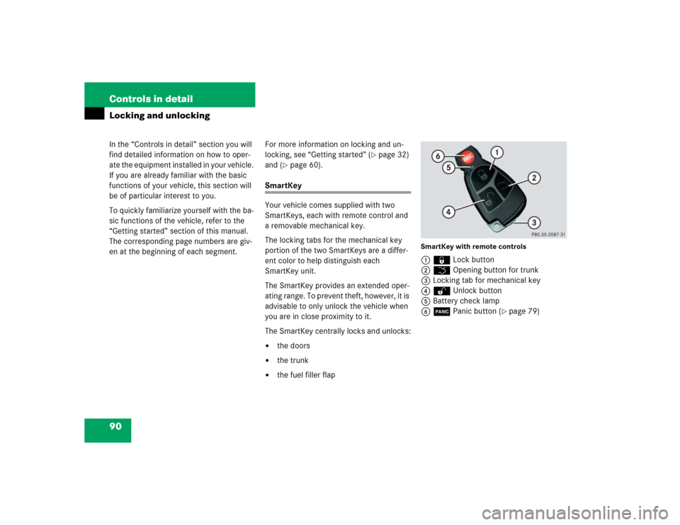 MERCEDES-BENZ CL600 2005 C215 Owners Manual 90 Controls in detailIn the “Controls in detail” section you will 
find detailed information on how to oper-
ate the equipment installed in your vehicle. 
If you are already familiar with the basi