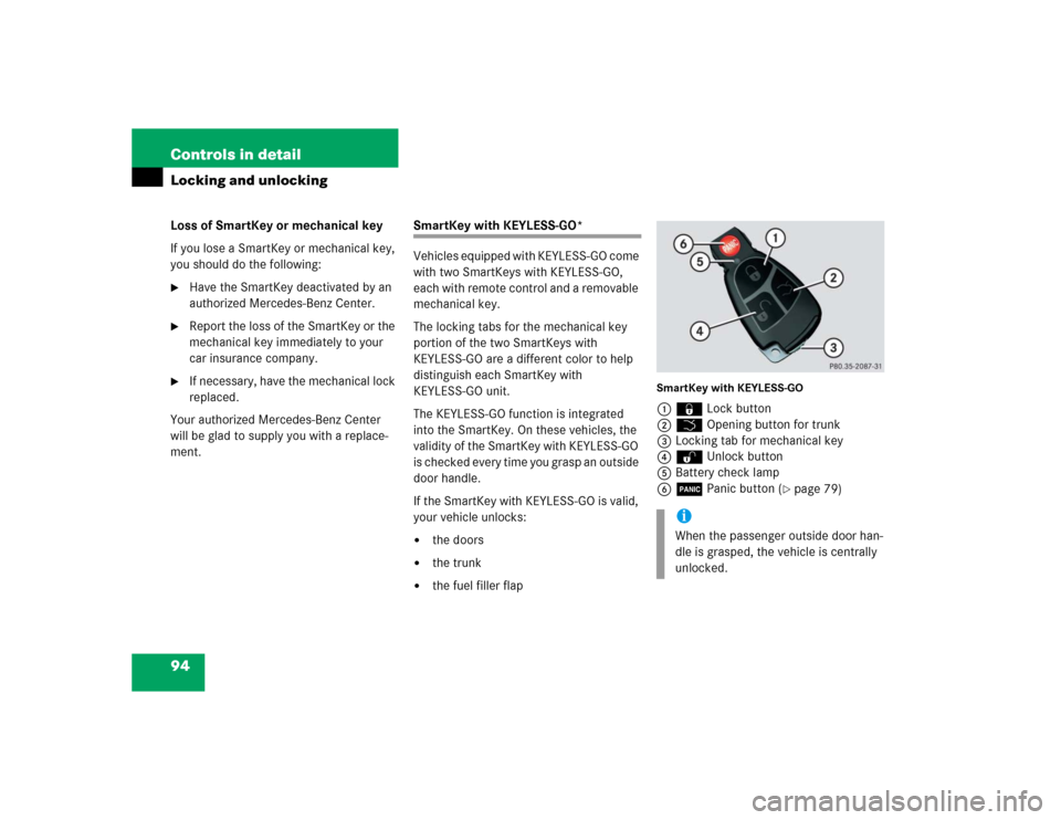 MERCEDES-BENZ CL500 2005 C215 Owners Guide 94 Controls in detailLocking and unlockingLoss of SmartKey or mechanical key
If you lose a SmartKey or mechanical key, 
you should do the following:
Have the SmartKey deactivated by an 
authorized Me