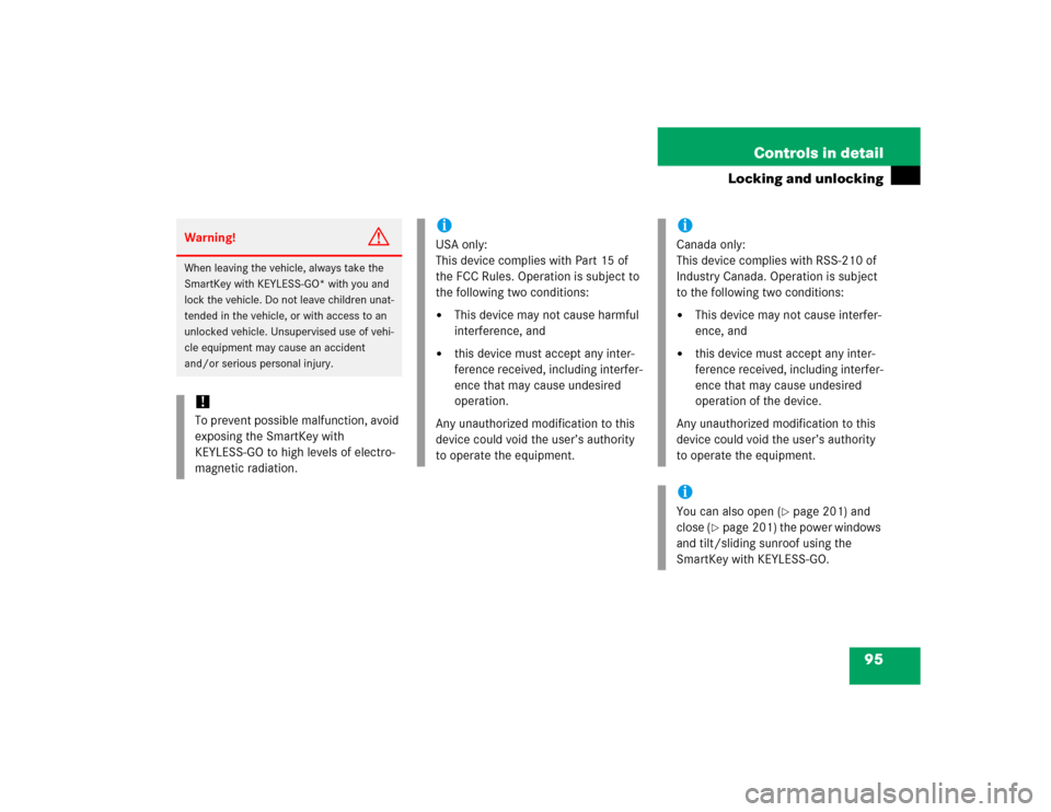 MERCEDES-BENZ CL600 2005 C215 Owners Manual 95 Controls in detail
Locking and unlocking
Warning!
G
When leaving the vehicle, always take the 
SmartKey with KEYLESS-GO* with you and 
lock the vehicle. Do not leave children unat-
tended in the ve