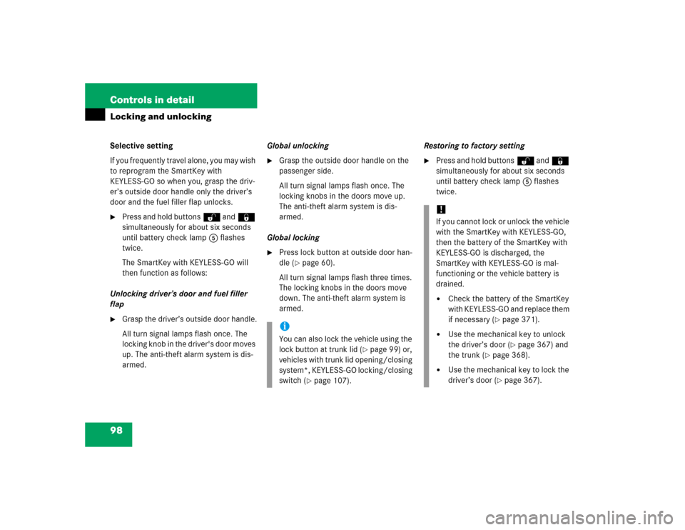 MERCEDES-BENZ CL600 2005 C215 Owners Manual 98 Controls in detailLocking and unlockingSelective setting
If you frequently travel alone, you may wish 
to reprogram the SmartKey with 
KEYLESS-GO so when you, grasp the driv-
er’s outside door ha