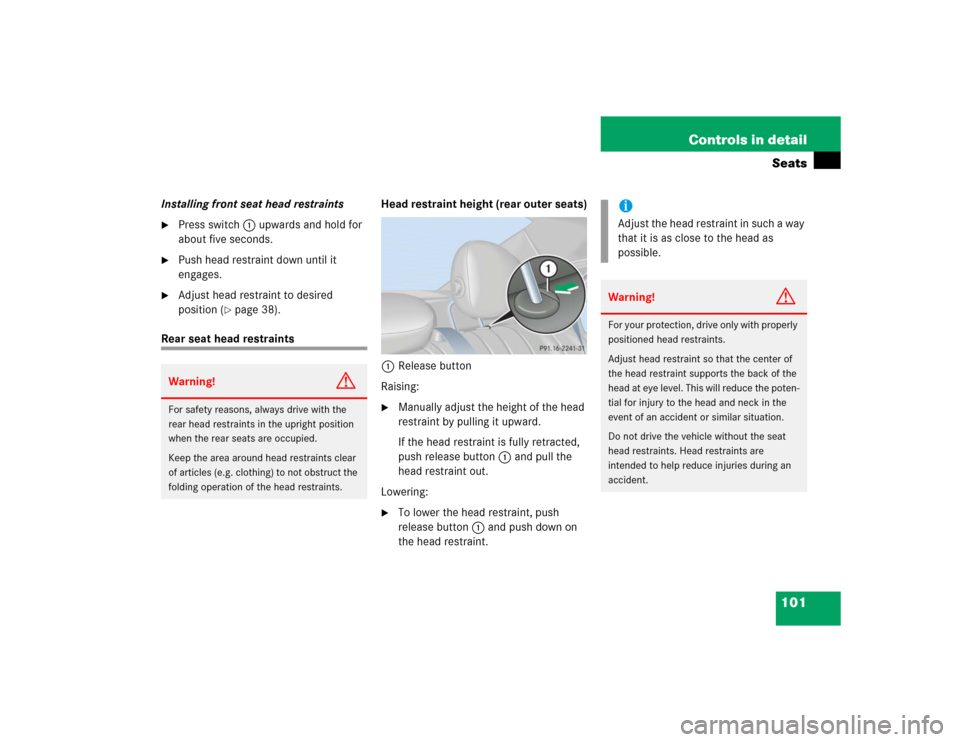 MERCEDES-BENZ C240 2005 W203 Owners Manual 101 Controls in detailSeats
Installing front seat head restraints
Press switch1 upwards and hold for 
about five seconds.

Push head restraint down until it 
engages.

Adjust head restraint to desi