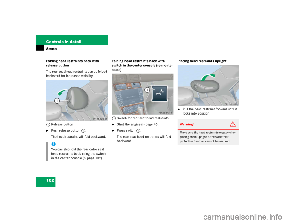MERCEDES-BENZ C240 2005 W203 Service Manual 102 Controls in detailSeatsFolding head restraints back with 
release button
The rear seat head restraints can be folded 
backward for increased visibility.
1Release button
Push release button1.
The 