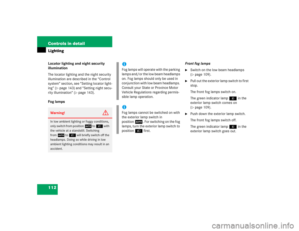 MERCEDES-BENZ C320 2005 W203 Owners Manual 112 Controls in detailLightingLocator lighting and night security 
illumination
The locator lighting and the night security 
illumination are described in the “Control 
system” section, see “Set