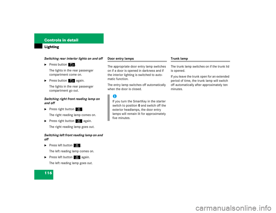MERCEDES-BENZ C240 2005 W203 Service Manual 116 Controls in detailLightingSwitching rear interior lights on and off
Press buttonV.
The lights in the rear passenger 
compartment come on.

Press buttonV again.
The lights in the rear passenger 
