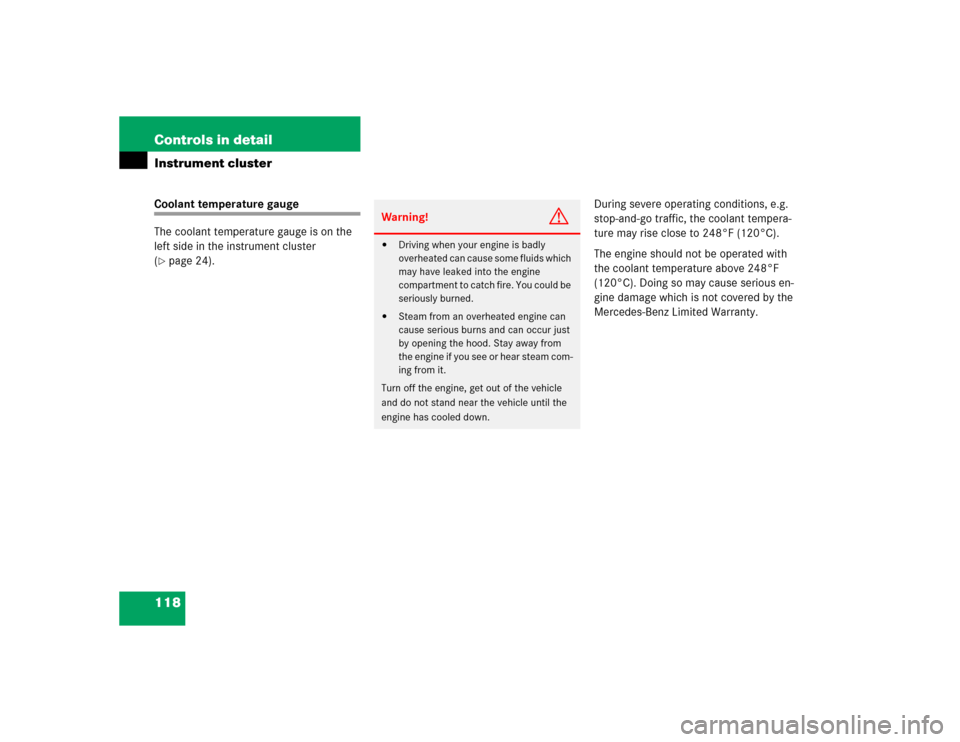 MERCEDES-BENZ C240 2005 W203 Owners Manual 118 Controls in detailInstrument clusterCoolant temperature gauge
The coolant temperature gauge is on the 
left side in the instrument cluster 
(page 24).During severe operating conditions, e.g. 
sto