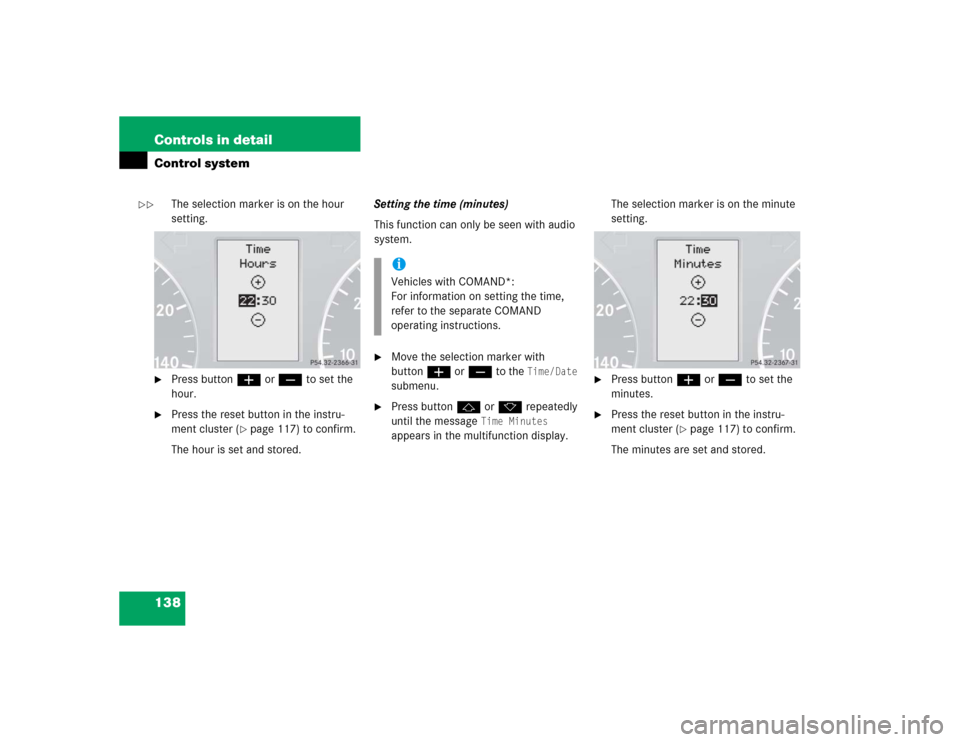 MERCEDES-BENZ C240 2005 W203 User Guide 138 Controls in detailControl system
The selection marker is on the hour 
setting.

Press buttonæ orç to set the 
hour.

Press the reset button in the instru-
ment cluster (
page 117) to confirm.