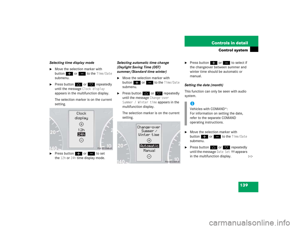 MERCEDES-BENZ C240 2005 W203 User Guide 139 Controls in detail
Control system
Selecting time display mode
Move the selection marker with 
buttonæ orç to the 
Time/Date
 
submenu.

Press buttonj ork repeatedly 
until the message 
Clock d