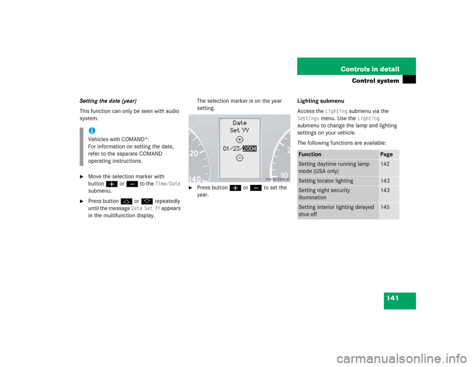 MERCEDES-BENZ C240 2005 W203 User Guide 141 Controls in detail
Control system
Setting the date (year)
This function can only be seen with audio 
system.
Move the selection marker with 
buttonæ orç to the 
Time/Date
 
submenu.

Press but