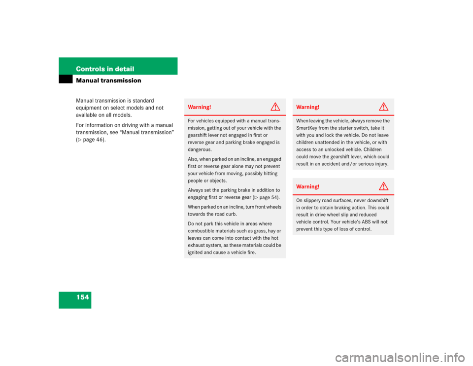 MERCEDES-BENZ C240 2005 W203 Owners Manual 154 Controls in detailManual transmissionManual transmission is standard 
equipment on select models and not 
available on all models.
For information on driving with a manual 
transmission, see “Ma
