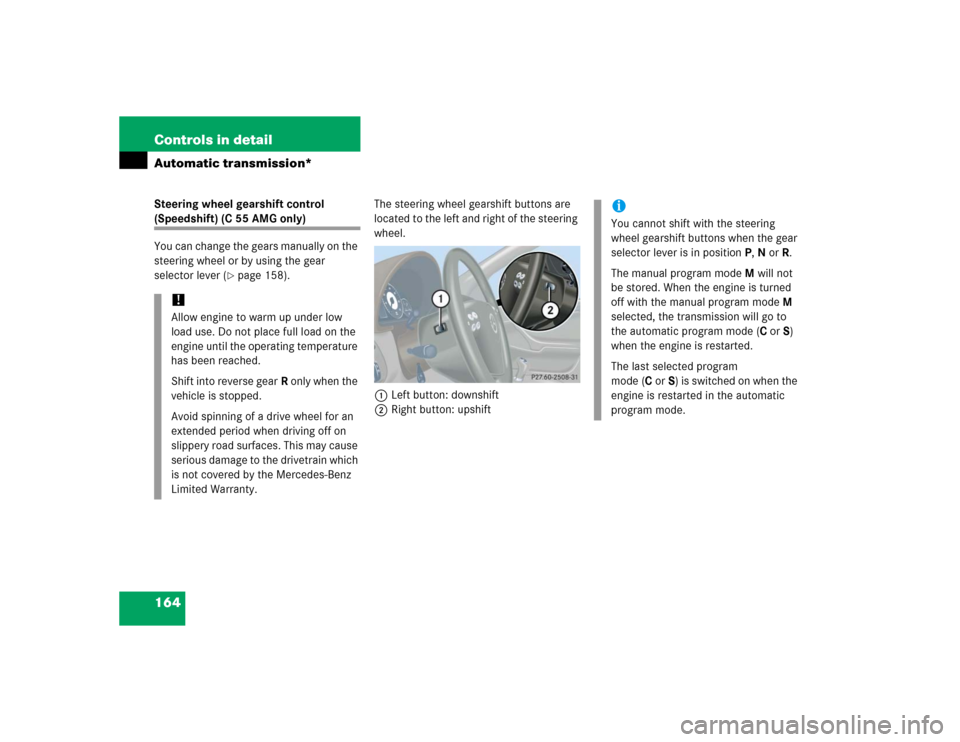 MERCEDES-BENZ C320 2005 W203 Owners Manual 164 Controls in detailAutomatic transmission*Steering wheel gearshift control (Speedshift) (C 55 AMG only)
You can change the gears manually on the 
steering wheel or by using the gear 
selector lever