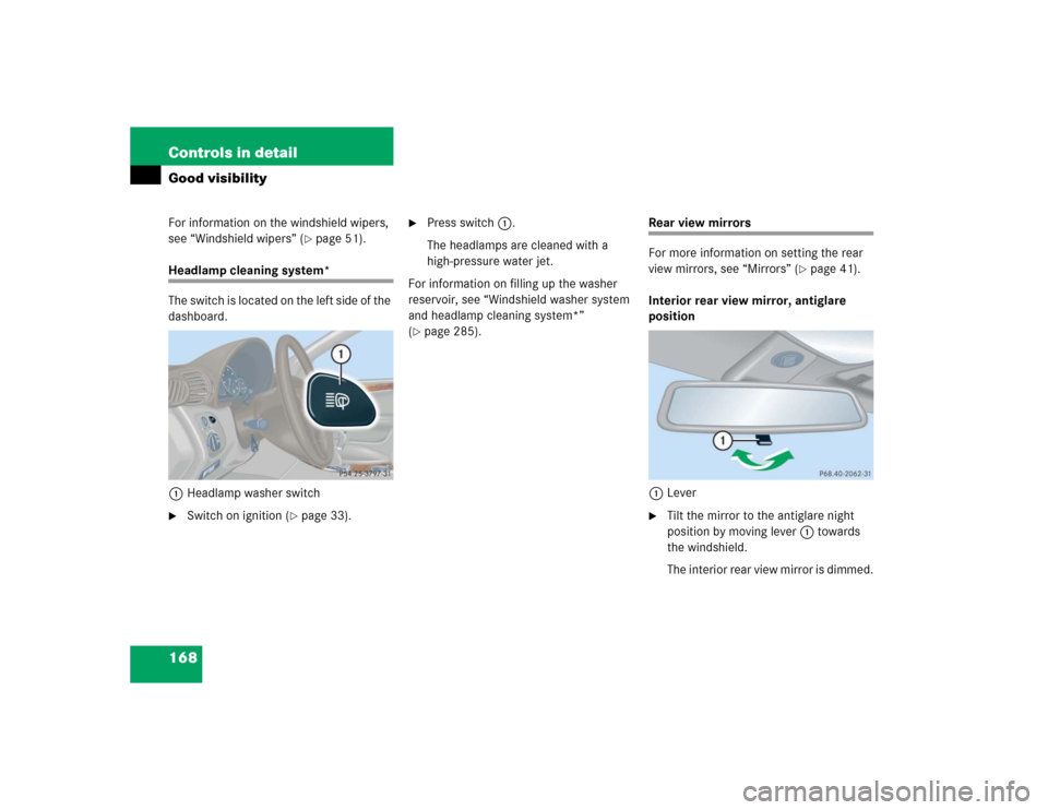 MERCEDES-BENZ C240 2005 W203 Owners Manual 168 Controls in detailGood visibilityFor information on the windshield wipers, 
see “Windshield wipers” (
page 51).
Headlamp cleaning system*
The switch is located on the left side of the 
dashbo