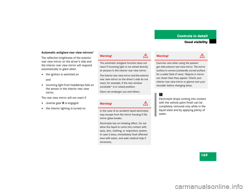 MERCEDES-BENZ C240 2005 W203 Owners Guide 169 Controls in detail
Good visibility
Automatic antiglare rear view mirrors*
The reflection brightness of the exterior 
rear view mirror on the driver’s side and 
the interior rear view mirror will