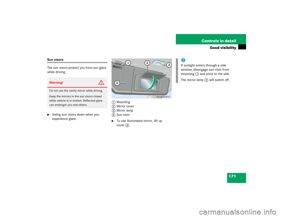 MERCEDES-BENZ C240 2005 W203 Repair Manual 171 Controls in detail
Good visibility
Sun visors
The sun visors protect you from sun glare 
while driving.
Swing sun visors down when you 
experience glare.1Mounting
2Mirror cover
3Mirror lamp
4Sun 