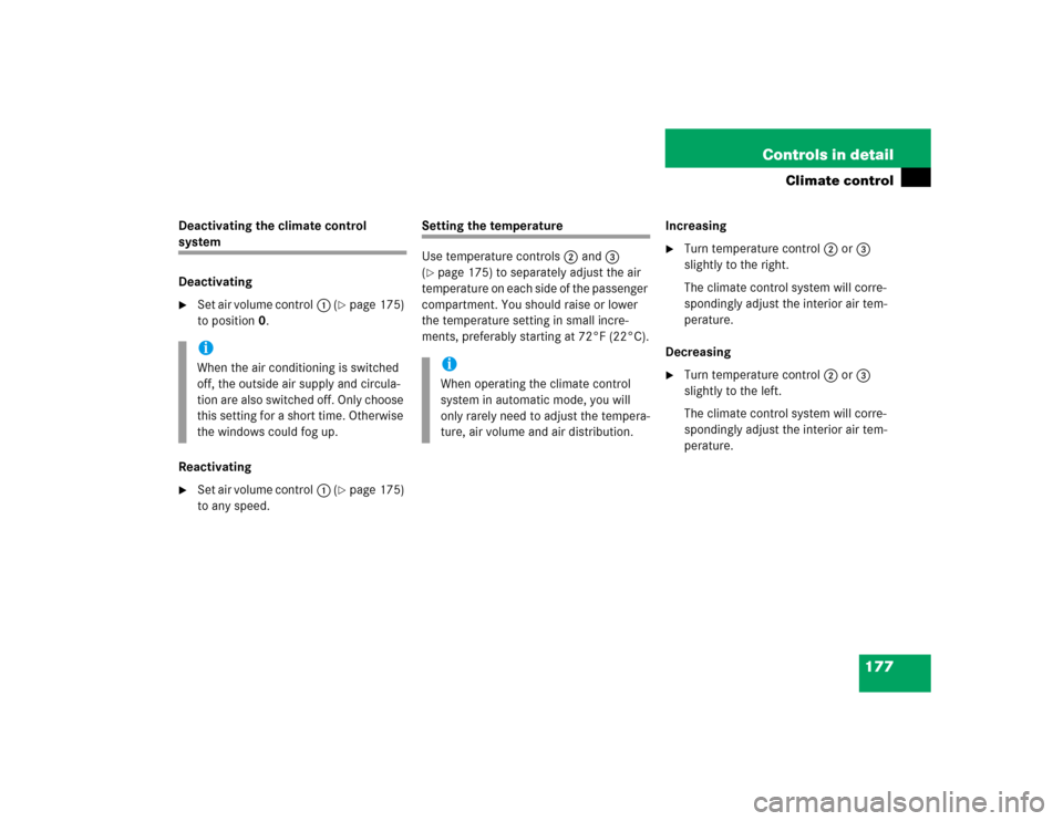 MERCEDES-BENZ C240 2005 W203 Owners Manual 177 Controls in detail
Climate control
Deactivating the climate control system
Deactivating
Set air volume control1 (
page 175) 
to position0. 
Reactivating

Set air volume control1 (
page 175) 
t