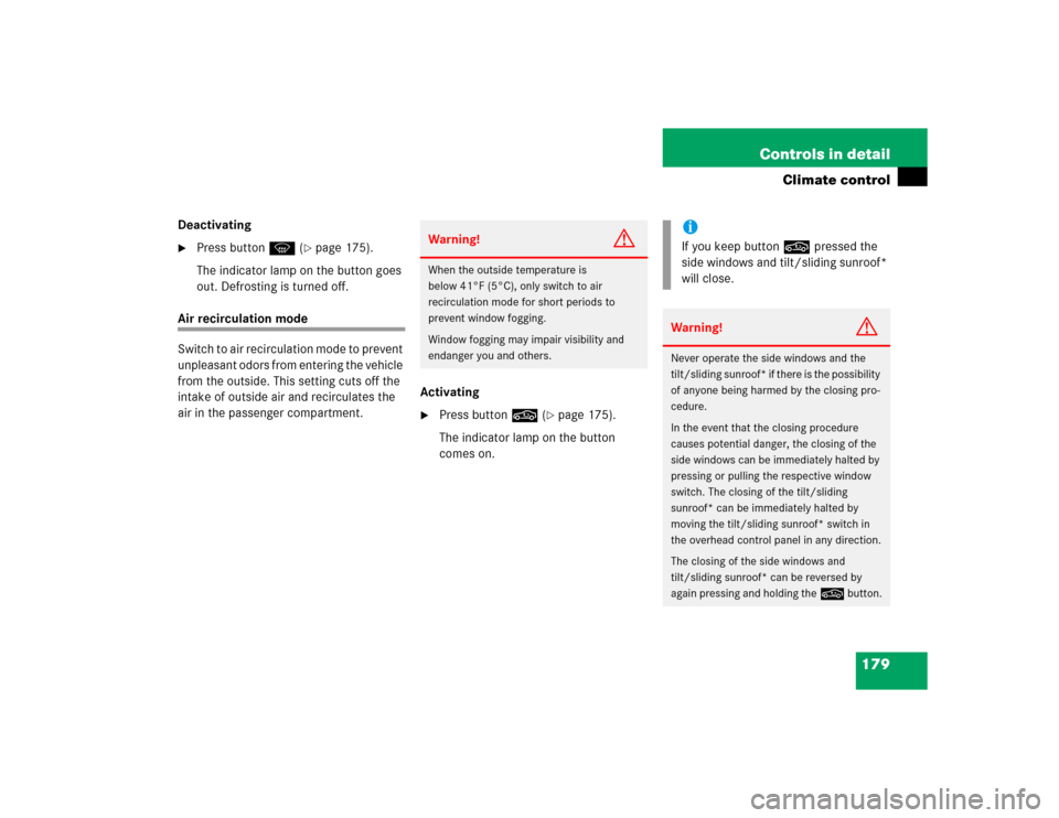 MERCEDES-BENZ C240 2005 W203 Repair Manual 179 Controls in detail
Climate control
Deactivating
Press buttonP (
page 175).
The indicator lamp on the button goes 
out. Defrosting is turned off.
Air recirculation mode
Switch to air recirculatio