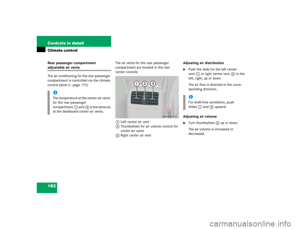 MERCEDES-BENZ C240 2005 W203 Owners Manual 182 Controls in detailClimate controlRear passenger compartment adjustable air vents
The air conditioning for the rear passenger 
compartment is controlled via the climate 
control panel (
page 175).