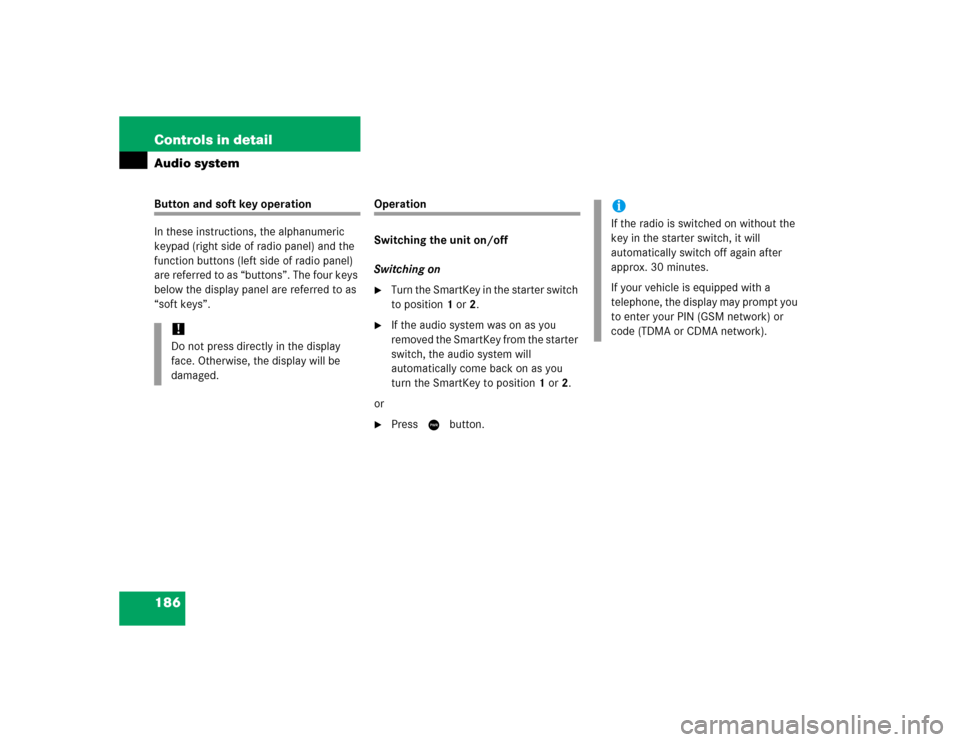 MERCEDES-BENZ C240 2005 W203 Owners Manual 186 Controls in detailAudio systemButton and soft key operation
In these instructions, the alphanumeric 
keypad (right side of radio panel) and the 
function buttons (left side of radio panel) 
are re
