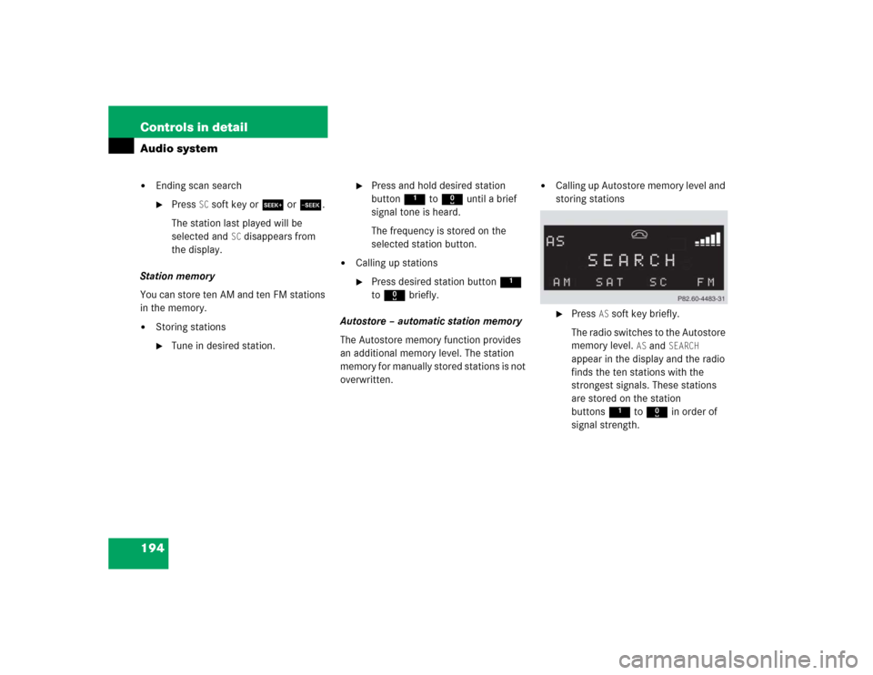 MERCEDES-BENZ C240 2005 W203 Owners Guide 194 Controls in detailAudio system
Ending scan search
Press 
SC soft key or S or T.
The station last played will be 
selected and 
SC disappears from 
the display.
Station memory
You can store ten A