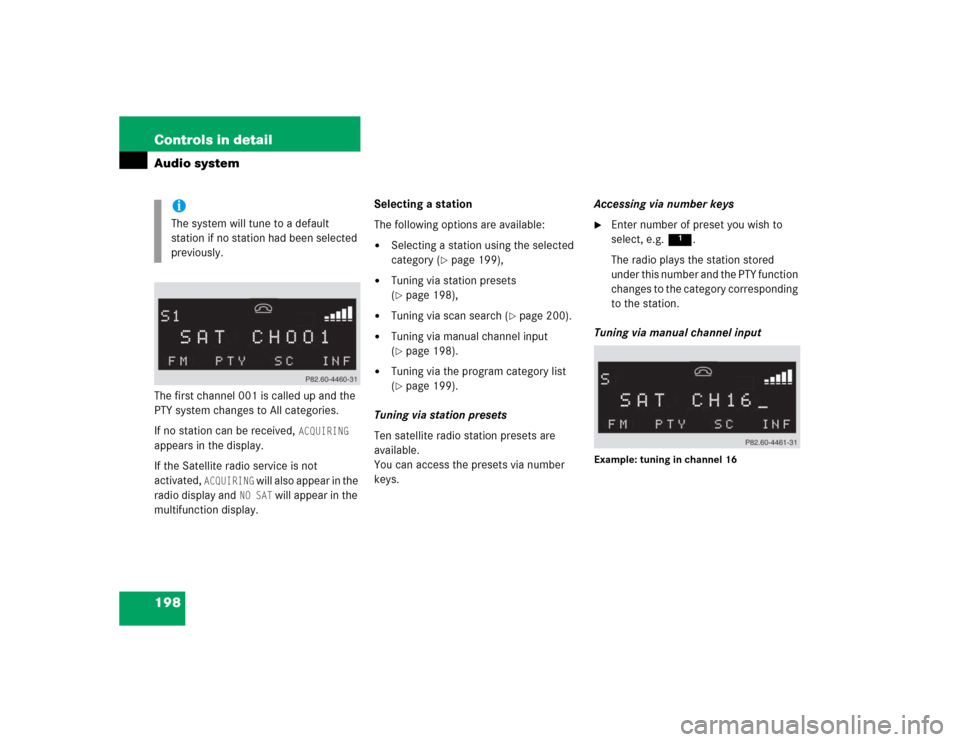 MERCEDES-BENZ C240 2005 W203 Owners Guide 198 Controls in detailAudio systemThe first channel 001 is called up and the 
PTY system changes to All categories.
If no station can be received, 
ACQUIRING
 
appears in the display.
If the Satellite