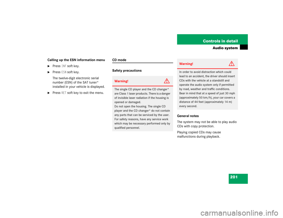 MERCEDES-BENZ C240 2005 W203 Owners Guide 201 Controls in detail
Audio system
Calling up the ESN information menu
Press 
INF
 soft key.

Press 
ESN
 soft key.
The twelve-digit electronic serial 
number (ESN) of the SAT tuner* 
installed in 