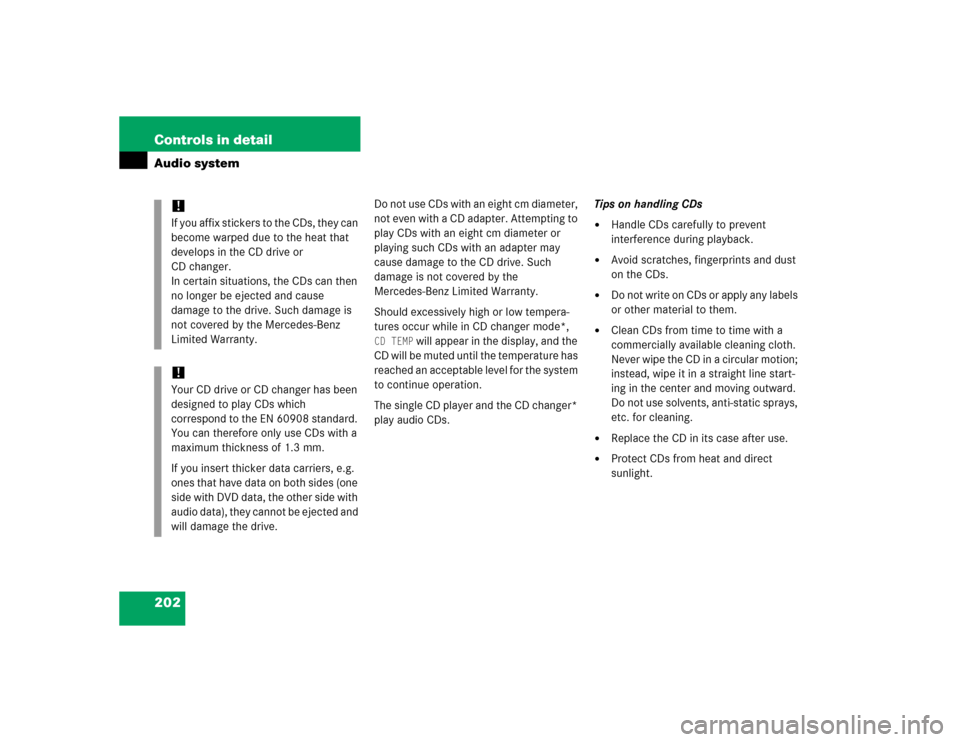MERCEDES-BENZ C240 2005 W203 Service Manual 202 Controls in detailAudio system
D o  n o t  u s e  C D s  w i t h  a n  e i g h t  c m  d i a m e t e r ,  
not even with a CD adapter. Attempting to 
play CDs with an eight cm diameter or 
playing