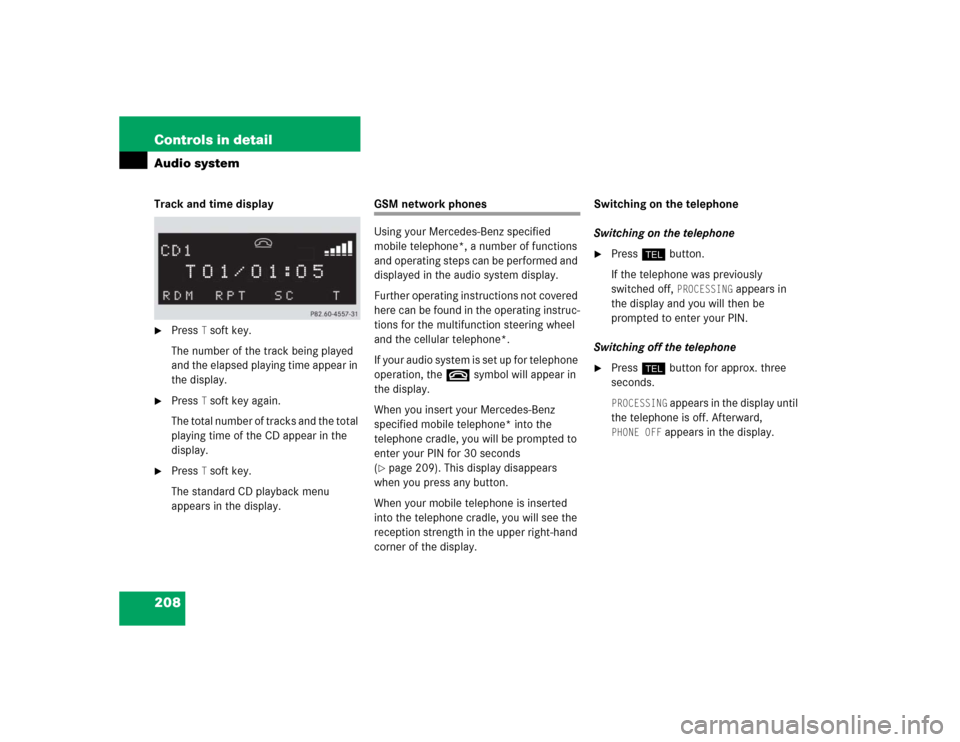 MERCEDES-BENZ C240 2005 W203 Owners Manual 208 Controls in detailAudio systemTrack and time display
Press 
T soft key.
The number of the track being played 
and the elapsed playing time appear in 
the display.

Press 
T soft key again.
The t