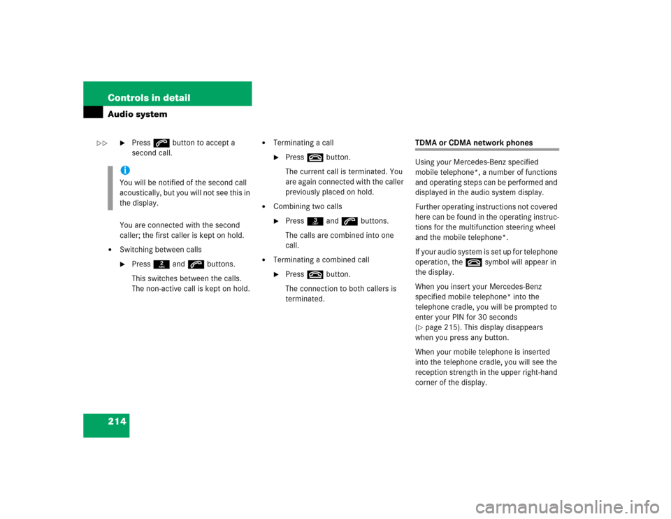 MERCEDES-BENZ C240 2005 W203 Service Manual 214 Controls in detailAudio system

Press s button to accept a 
second call.
You are connected with the second 
caller; the first caller is kept on hold.

Switching between calls
Press 2 and s butt