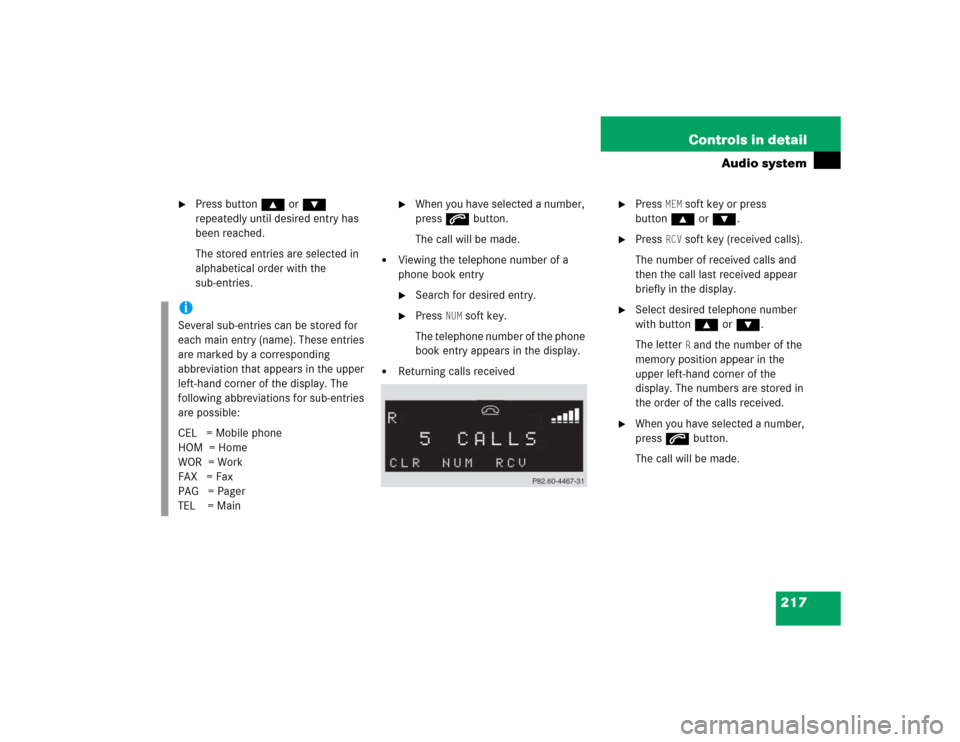 MERCEDES-BENZ C240 2005 W203 Service Manual 217 Controls in detail
Audio system

Press button ‚ or ƒ 
repeatedly until desired entry has 
been reached.
The stored entries are selected in 
alphabetical order with the 
sub-entries.

When you