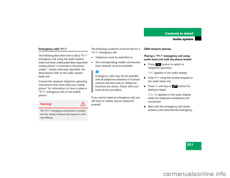 MERCEDES-BENZ C240 2005 W203 Service Manual 221 Controls in detail
Audio system
Emergency calls “911”
The following describes how to dial a “911” 
emergency call using the audio system 
head unit when a Mercedes-Benz specified 
mobile p