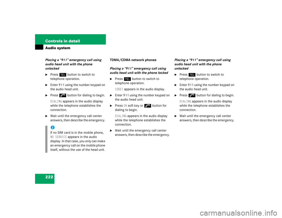 MERCEDES-BENZ C240 2005 W203 Owners Manual 222 Controls in detailAudio systemPlacing a “911” emergency call using 
audio head unit with the phone 
unlocked
Press hbutton to switch to 
telephone operation. 

Enter 911 using the number key