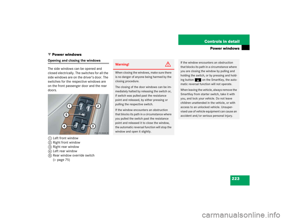 MERCEDES-BENZ C240 2005 W203 Service Manual 223 Controls in detail
Power windows
Power windows
Opening and closing the windows
The side windows can be opened and 
closed electrically. The switches for all the 
side windows are on the driver’