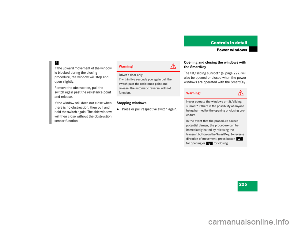 MERCEDES-BENZ C240 2005 W203 Owners Manual 225 Controls in detail
Power windows
Stopping windows
Press or pull respective switch again.Opening and closing the windows with 
the SmartKey
The tilt/sliding sunroof* (
page 229) will 
also be ope