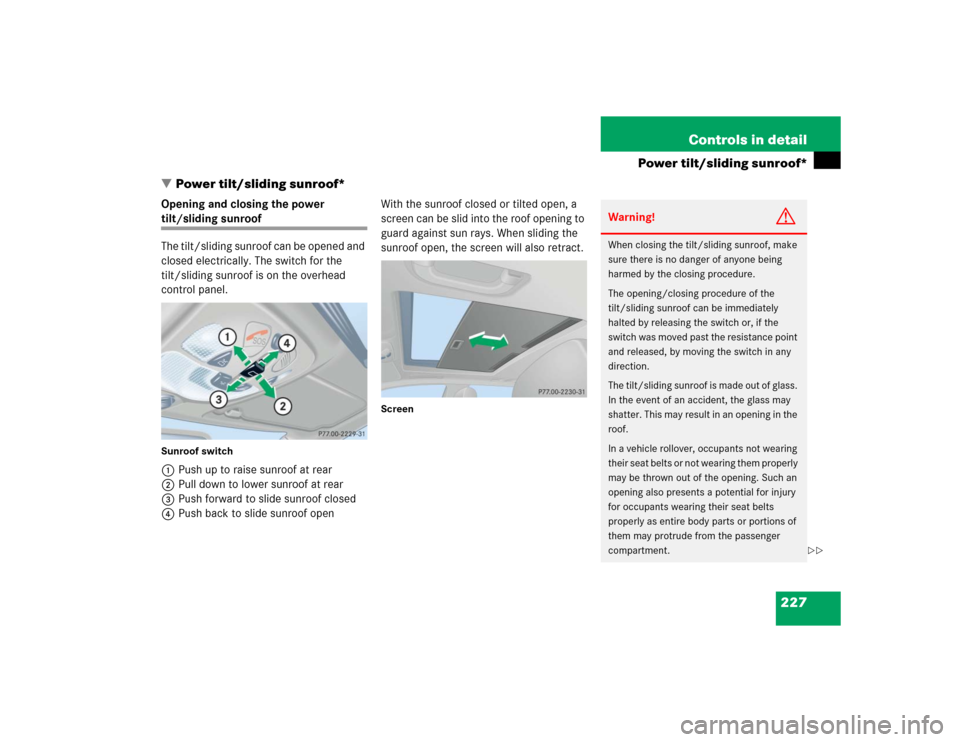 MERCEDES-BENZ C240 2005 W203 Owners Manual 227 Controls in detail
Power tilt/sliding sunroof*
Power tilt/sliding sunroof*
Opening and closing the power tilt/sliding sunroof
The tilt/sliding sunroof can be opened and 
closed electrically. The 