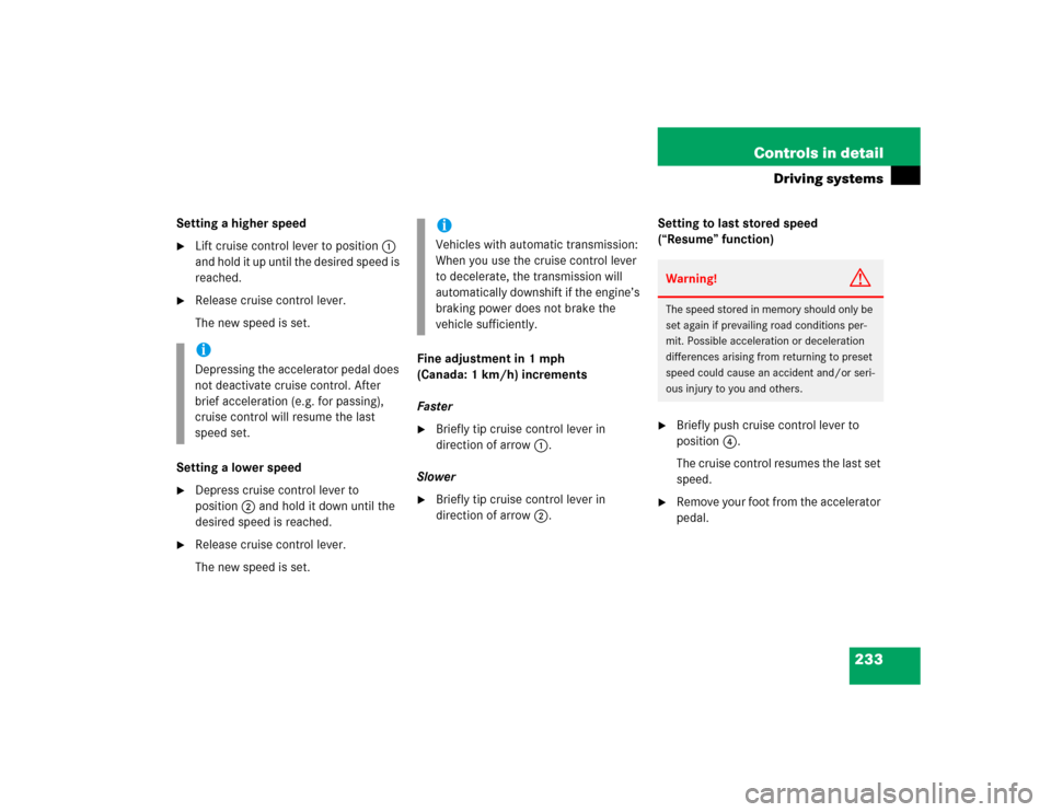 MERCEDES-BENZ C240 2005 W203 Owners Manual 233 Controls in detail
Driving systems
Setting a higher speed
Lift cruise control lever to position1 
and hold it up until the desired speed is 
reached.

Release cruise control lever.
The new speed