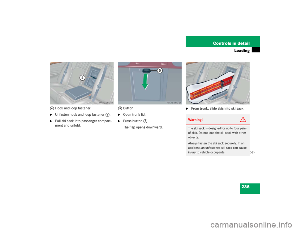 MERCEDES-BENZ C320 2005 W203 Owners Manual 235 Controls in detail
Loading
4Hook and loop fastener
Unfasten hook and loop fastener4.

Pull ski sack into passenger compart-
ment and unfold.5Button

Open trunk lid.

Press button5.
The flap op