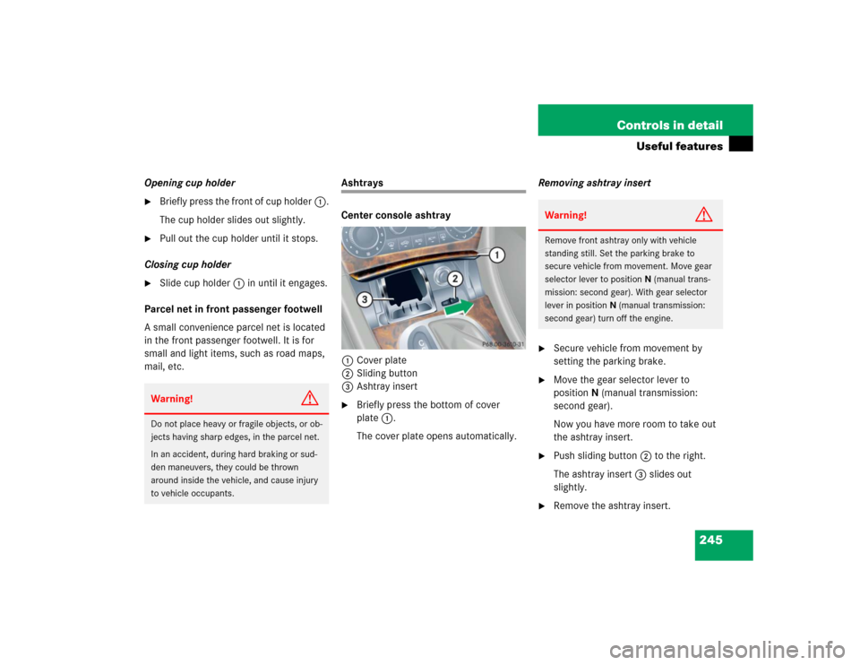MERCEDES-BENZ C320 2005 W203 Owners Manual 245 Controls in detail
Useful features
Opening cup holder
Briefly press the front of cup holder1.
The cup holder slides out slightly.

Pull out the cup holder until it stops.
Closing cup holder

Sl