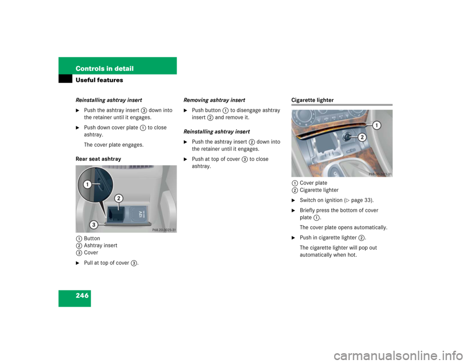 MERCEDES-BENZ C320 2005 W203 Owners Manual 246 Controls in detailUseful featuresReinstalling ashtray insert
Push the ashtray insert3 down into 
the retainer until it engages.

Push down cover plate1 to close 
ashtray.
The cover plate engages