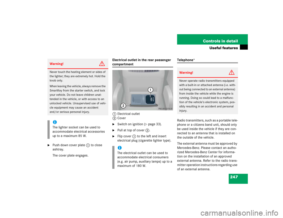 MERCEDES-BENZ C240 2005 W203 Repair Manual 247 Controls in detail
Useful features

Push down cover plate1 to close 
ashtray.
The cover plate engages.Electrical outlet in the rear passenger 
compartment
1Electrical outlet
2Cover
Switch on ign