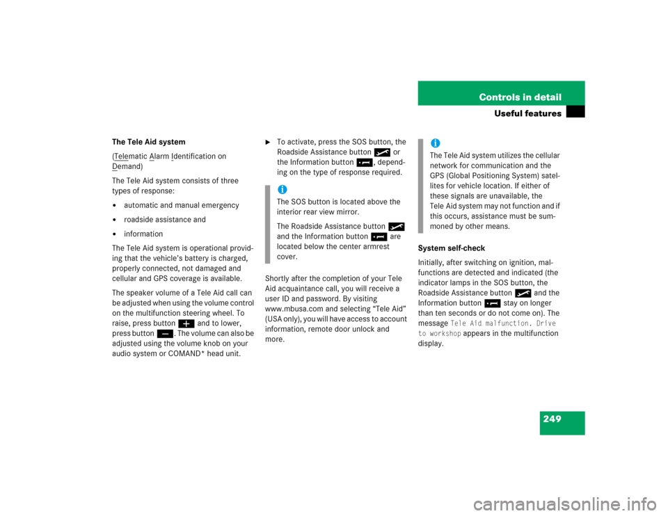 MERCEDES-BENZ C240 2005 W203 Repair Manual 249 Controls in detail
Useful features
The Tele Aid system
(Tele
matic A
larm I
dentification on 
D
emand)
The Tele Aid system consists of three 
types of response:
automatic and manual emergency

r