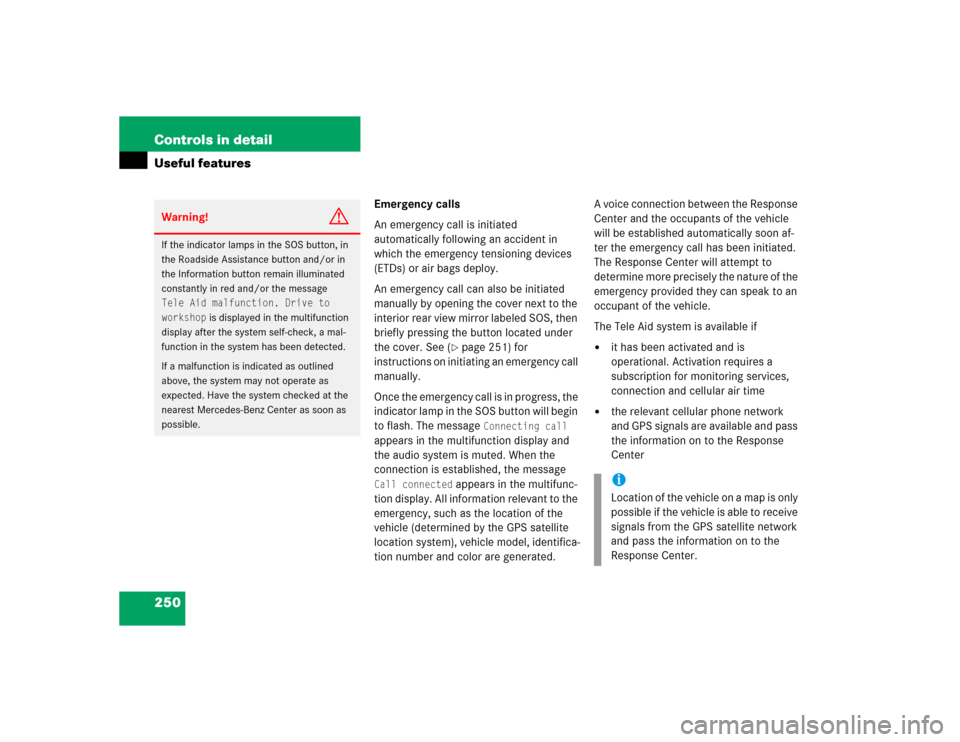 MERCEDES-BENZ C240 2005 W203 Repair Manual 250 Controls in detailUseful features
Emergency calls
An emergency call is initiated 
automatically following an accident in 
which the emergency tensioning devices 
(ETDs) or air bags deploy.
An emer