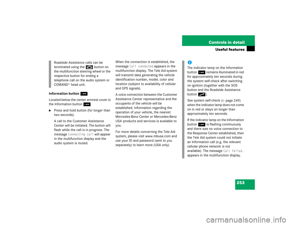 MERCEDES-BENZ C240 2005 W203 Owners Manual 253 Controls in detail
Useful features
Information button¡
Located below the center armrest cover is 
the Information button¡.
Press and hold button (for longer than 
two seconds).
A call to the Cu