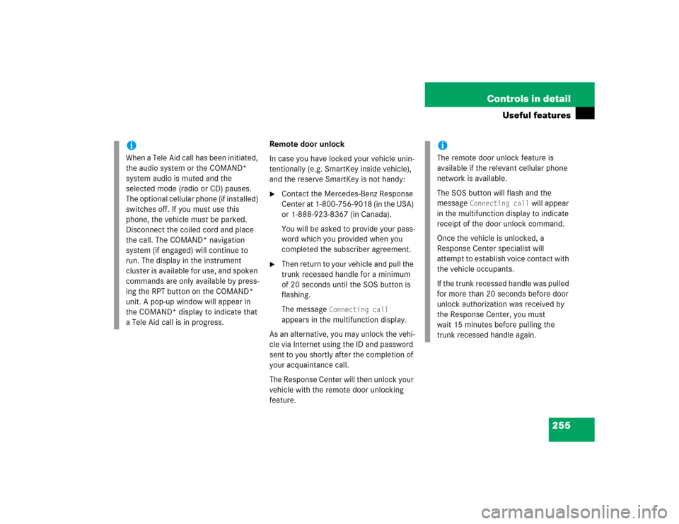 MERCEDES-BENZ C240 2005 W203 Owners Manual 255 Controls in detail
Useful features
Remote door unlock
In case you have locked your vehicle unin-
tentionally (e.g. SmartKey inside vehicle), 
and the reserve SmartKey is not handy:
Contact the Me