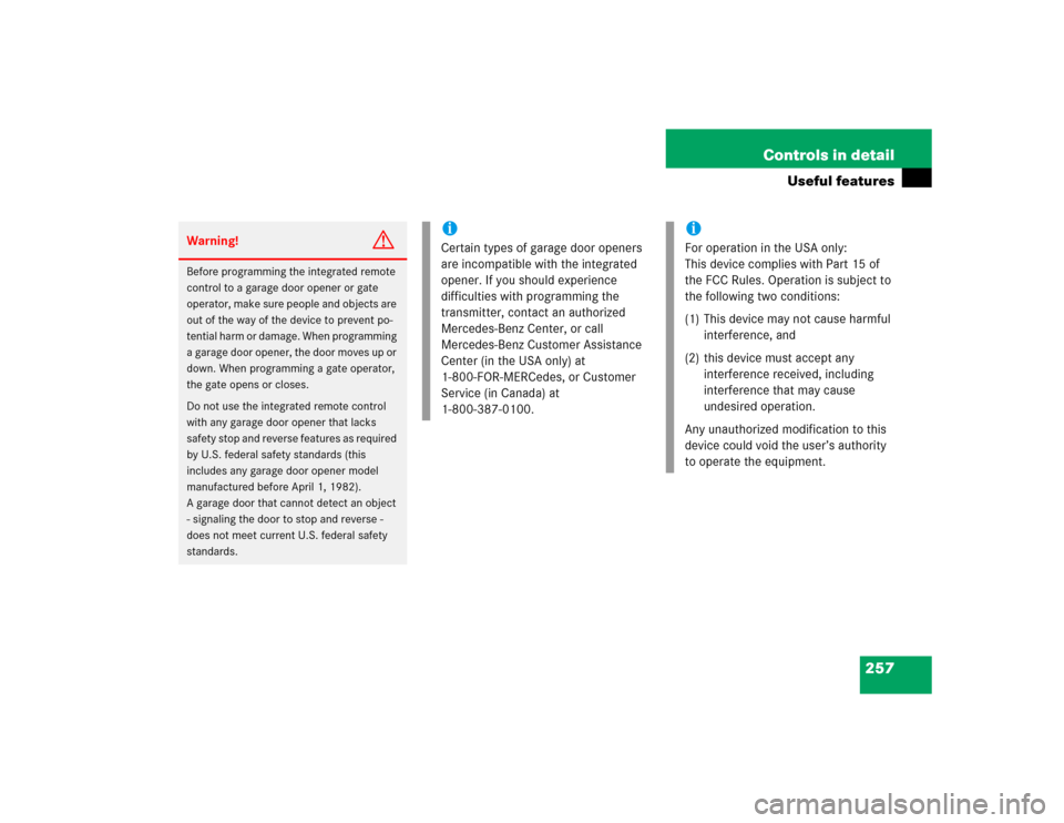 MERCEDES-BENZ C240 2005 W203 Owners Manual 257 Controls in detail
Useful features
Warning!
G
Before programming the integrated remote 
control to a garage door opener or gate 
operator, make sure people and objects are 
out of the way of the d