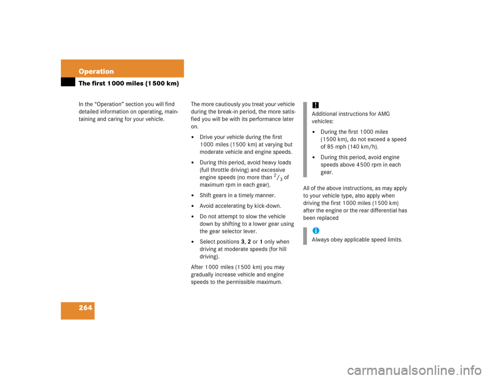 MERCEDES-BENZ C240 2005 W203 Owners Manual 264 OperationIn the “Operation” section you will find 
detailed information on operating, main-
taining and caring for your vehicle.The first 1 000 miles (1 500 km)
The more cautiously you treat y