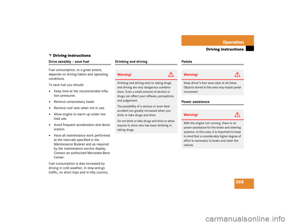 MERCEDES-BENZ C320 2005 W203 Owners Manual 265 Operation
Driving instructions
Driving instructions
Drive sensibly – save fuel
Fuel consumption, to a great extent, 
depends on driving habits and operating 
conditions.
To save fuel you should