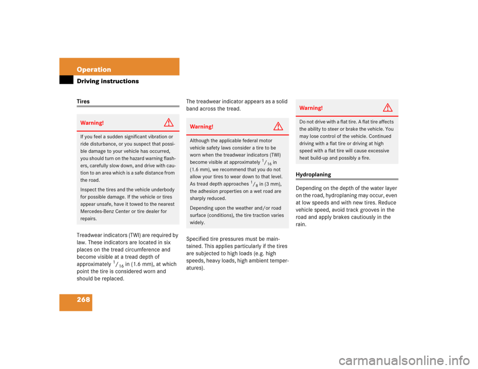 MERCEDES-BENZ C240 2005 W203 Owners Manual 268 OperationDriving instructionsTires
Treadwear indicators (TWI) are required by 
law. These indicators are located in six 
places on the tread circumference and 
become visible at a tread depth of 
